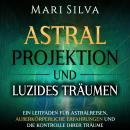 [German] - Astralprojektion und Luzides Träumen: Ein Leitfaden für Astralreisen, außerkörperliche Erfahrungen und die Kontrolle Ihrer Träume Audiobook