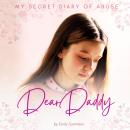 Dear Daddy: The Child Abuse True Story That Will Break Your Heart Audiobook