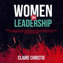 Women in Leadership: Essential skills to become a great female leader, overcome the challenges of mo Audiobook