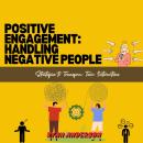 Positive Engagement: Handling Negative People: Strategies to Transform Toxic Interactions Audiobook