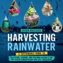 Harvesting Rainwater: A Sustainable Guide to Collecting, Storing, and Utilizing Nature’s Gift for Wa Audiobook