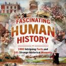 Fascinating Human History: 1000 Intriguing Facts and 101 Strange Historical Moments Audiobook