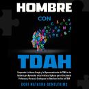 [Spanish] - Hombre con TDAH: Comprender la Intensa Energía y la Hiperconcentración del TDAH en los H Audiobook