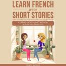 [French] - Learn French With Short Stories - Parallel French & English Vocabulary for Beginners. Cla Audiobook