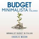 [Italian] - Budget Minimalista In italiano/ Minimalist Budget In Italian: Strategie Semplici su Come Audiobook