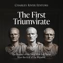 The First Triumvirate: The History of the Men Who Led Rome Near the End of the Republic Audiobook