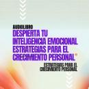 [Spanish] - Despierta tu Inteligencia Emocional: Estrategias para el Crecimiento Personal Audiobook