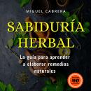 [Spanish] - Sabiduría Herbal: Guía para la realización de botiquín herbal con plantas medicinales y dietas con superalimentos. Audiobook