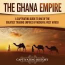 The Ghana Empire: A Captivating Guide to One of the Greatest Trading Empires of Medieval West Africa Audiobook