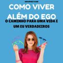 [Portuguese] - Como Viver Além do Ego: O Caminho para uma Vida e um Eu Verdadeiros Audiobook