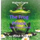 Walter Crane: The Frog Prince And Other Stories: Includes 3 great tales: The Frog Prince, Princess B Audiobook