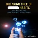 Breaking Free of Habits: Easy Way Out With Small Changes Positive Results Audiobook