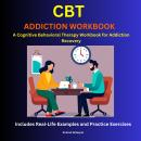 CBT Addiction Workbook: A Cognitive Behavioral Therapy Workbook for Addiction Recovery Audiobook