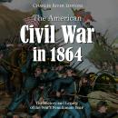 The American Civil War in 1864: The History and Legacy of the War’s Penultimate Year Audiobook