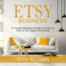 Etsy Business: A Comprehensive Guide on How to Start a Six Figure Etsy Shop Audiobook