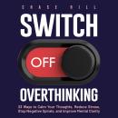 Switch Off Overthinking: 33 Ways to Calm Your Thoughts, Reduce Stress, Stop Negative Spirals, and Im Audiobook