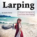 Larping: A Guide to the World of Live Action Role Playing Audiobook