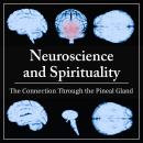 Neuroscience and Spirituality: The Connection Through the Pineal Gland Audiobook