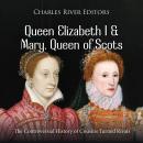 Queen Elizabeth I and Mary, Queen of Scots: The Controversial History of Cousins Turned Rivals Audiobook