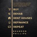 Buy, Rehab, Rent Houses, Refinance, Repeat: How to Create Passive Income, Make Money, Reach Financia Audiobook