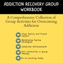 Addiction Recovery Group Workbook: A Comprehensive Collection of Group Activities for Overcoming Addiction Audiobook