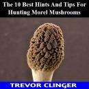 The 10 Best Hints And Tips For Hunting Morel Mushrooms Audiobook