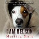 I AM NELSON: The story of a little dog who is larger than life. Even when he's dead. Audiobook