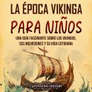 [Spanish] - La época vikinga para niños: Una guía fascinante sobre los vikingos, sus incursiones y s Audiobook