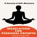 MEDITATION FOR PERSONAL GROWTH: A Journey to Self-Discovery.  Unlock Your Potential Through Meditati Audiobook