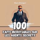 [French] - 100 Faits Incroyables sur les Agents Secrets: Mystères et Gadgets Espion Audiobook