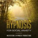 Hypnosis For Social Anxiety: Improve Your Social Skills, Build Self-Esteem and Overcome Social Anxie Audiobook