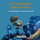 Data Science Demystified: Unlocking Insights in a Data-Driven World Audiobook