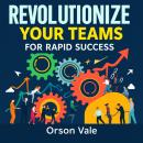 Revolutionize Your Teams for Rapid Success: 'Unleash Team Potential! Dive into compelling audio less Audiobook