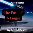 Alfred Bester:  The Push of A Finger: —or a careless word, for that matter, can wreck the entire uni Audiobook