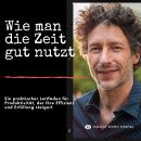 [German] - Wie man die Zeit gut nutzt: Ein praktischer Leitfaden für Produktivität, der Ihre Effizie Audiobook