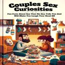 Couples Sex Curiosities: Fun Facts About Sex That No One Tells You And Will Make You Laugh Your Head Audiobook