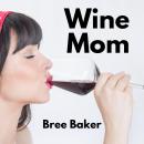 Wine Mom: Romantic Comedy Audiobook