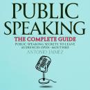 Public Speaking, the Complete Guide: Public Speaking Secrets to Leave Audiences Open-Mouthed Audiobook