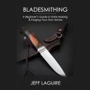 Bladesmithing: A Beginner’s Guide to Knife Making & Forging Your Own Knives Audiobook
