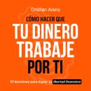 [Spanish] - Cómo Hacer que Tu Dinero Trabaje Por Ti: 10 lecciones para lograr tu libertad financiera Audiobook