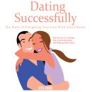 Dating Successfully: The Secrets to Catching Your Love’s Attention and Making Them Yours Audiobook
