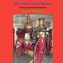 Short History of Fire Fighting: The Story of the Firefighter and Fire House Audiobook