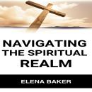 NAVIGATING THE SPIRITUAL REALM: A Practical Guide to Exploring and Understanding the Spiritual Dimen Audiobook