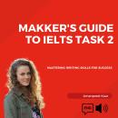 Makker's Guide to IELTS Task 2: Mastering Writing Skills for Success Audiobook