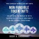 Non Fungible Token (NFT): Delve Into the World of NFTs Crypto Collectibles and How It Might Change E Audiobook