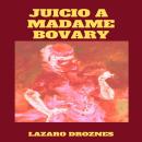 [Spanish] - JUICIO A MADAME BOVARY: Recreación del juicio a Gustave Flaubert por ofensas a la moral  Audiobook