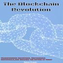 The Blockchain Revolution: Transforming Industries, Empowering Individuals, and Shaping the Future o Audiobook