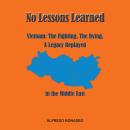 No Lessons Learned: Vietnam The Fighting, The Dying, A Legacy Replayed in the Middle East Audiobook