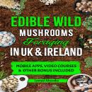 Edible Wild Mushrooms Foraging in UK & Ireland: Learn How to Identify Safely and Harvest Nature's Fu Audiobook