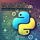 Python Programming for Kids: Getting Started: Fun and Easy Guide to Building Your First Programs Audiobook